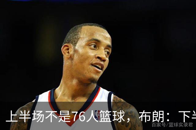 上半场不是76人篮球，布朗：下半场才是，未来光明